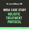MRSA CASE STUDY - HOLISTIC TREATMENT PROTOCOL!